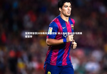 开云体育平台|东契奇斩获20分助攻海斯空接 湖人追分至12分马刺再度暂停