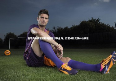 开云体育平台-皇马严令阿隆索即刻扭转球队危局，欧冠成败定其帅位前程