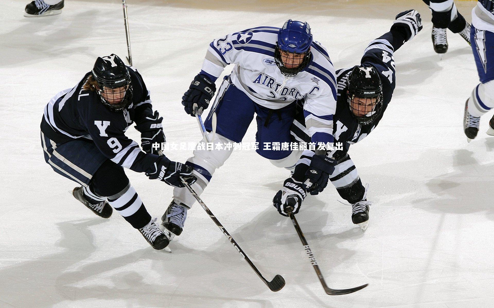 中国女足鏖战日本冲刺冠军 王霜唐佳丽首发复出
