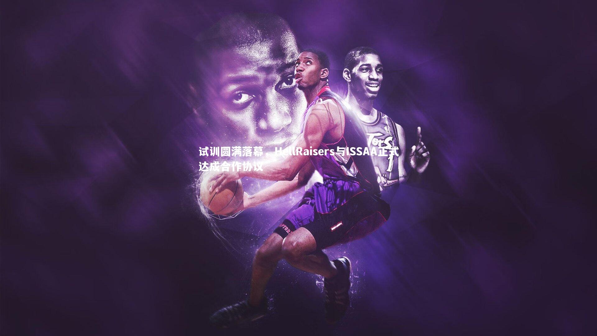 试训圆满落幕，HellRaisers与ISSAA正式达成合作协议