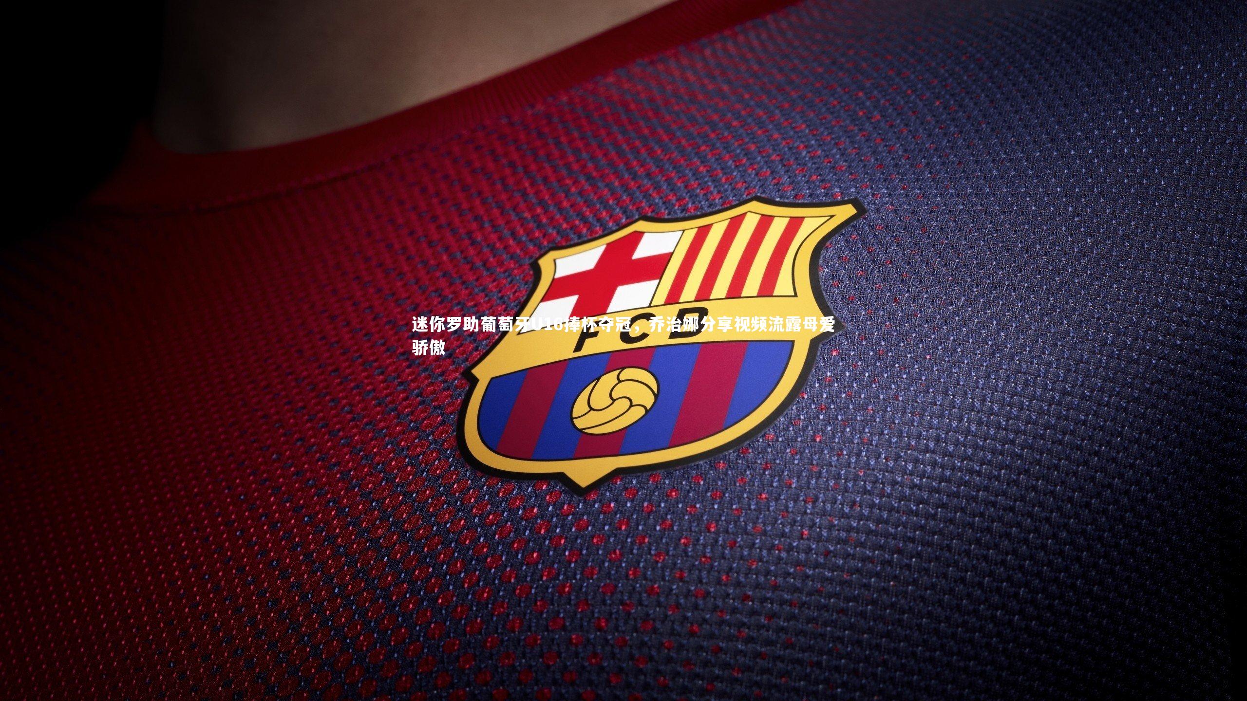 迷你罗助葡萄牙U16捧杯夺冠,乔治娜分享视频流露母爱骄傲