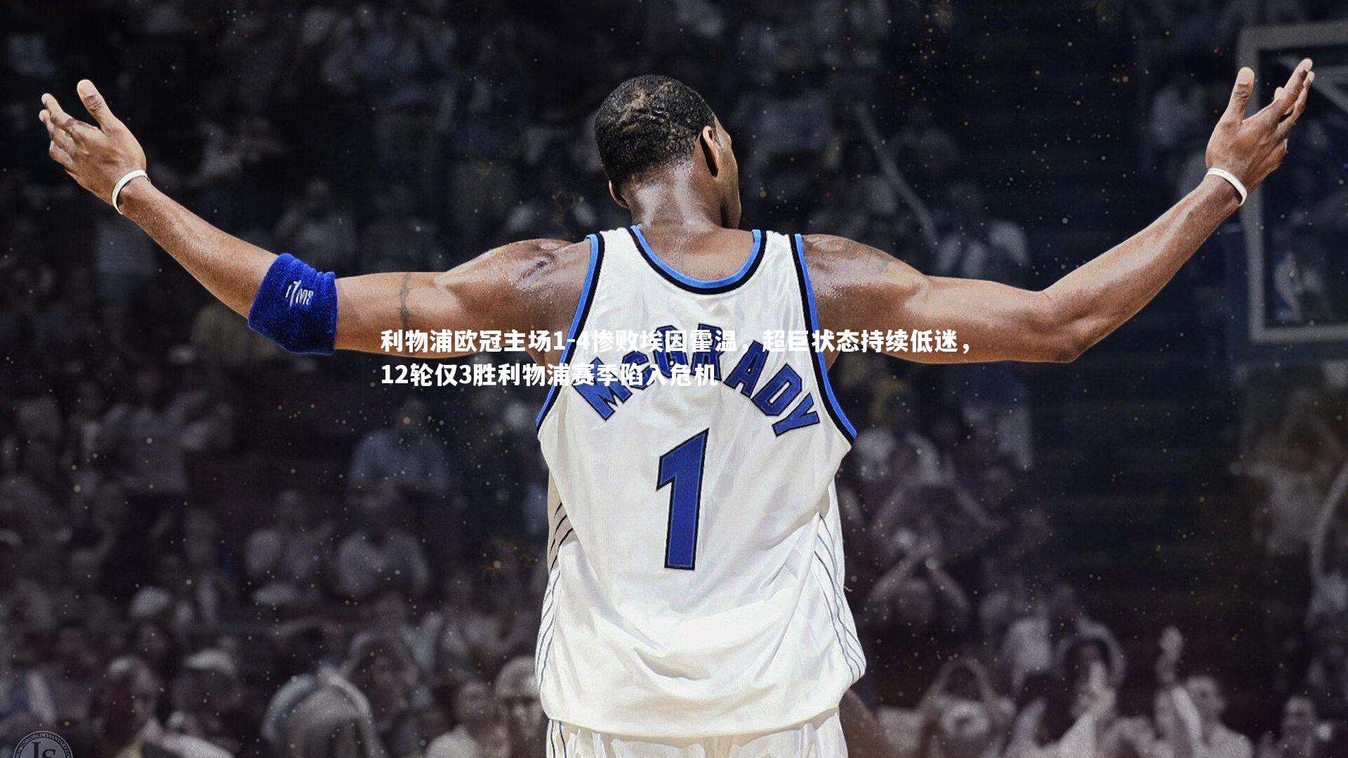 利物浦欧冠主场1-4惨败埃因霍温，超巨状态持续低迷，12轮仅3胜利物浦赛季陷入危机