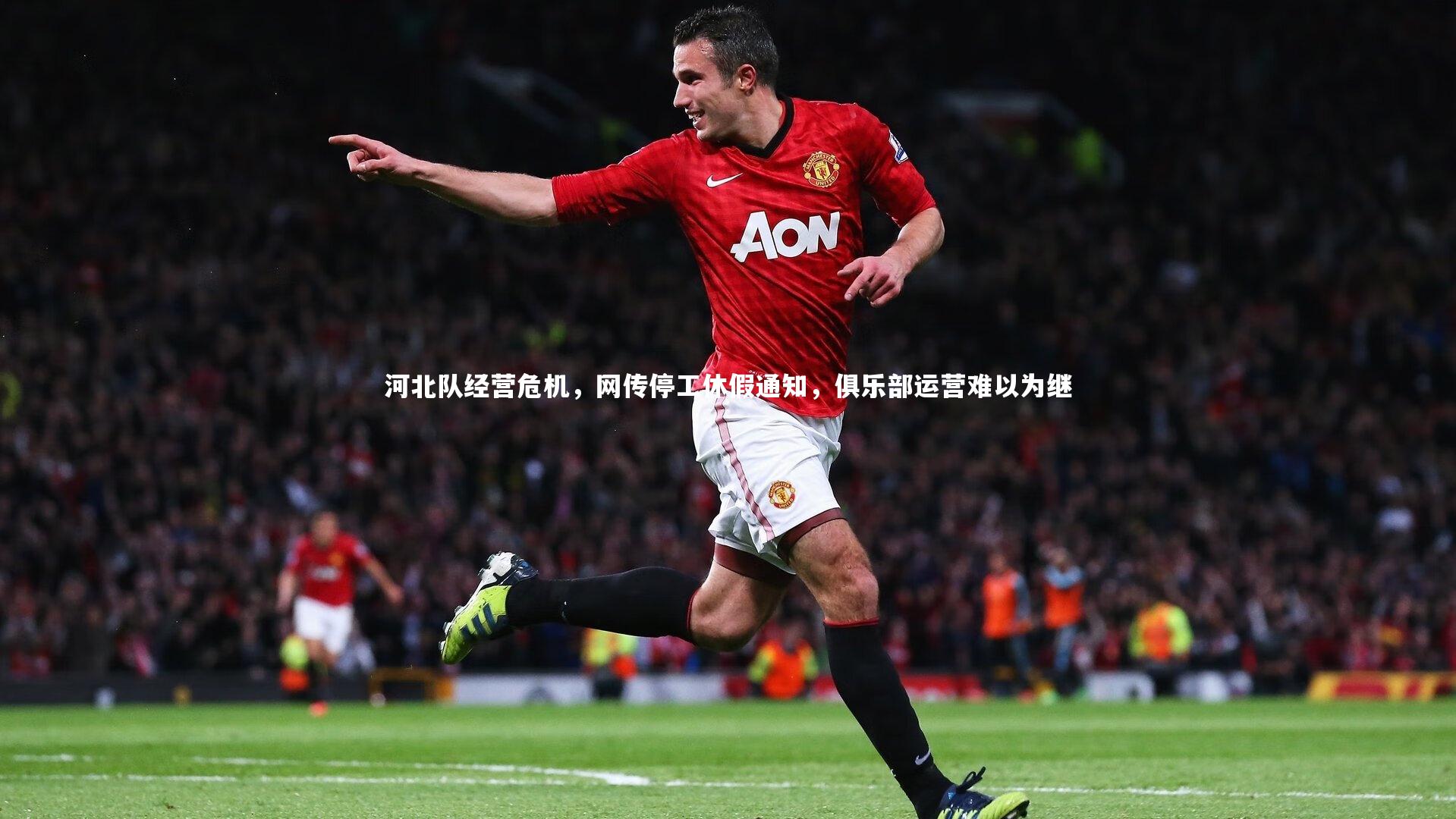 河北队经营危机,网传停工休假通知,俱乐部运营难以为继
